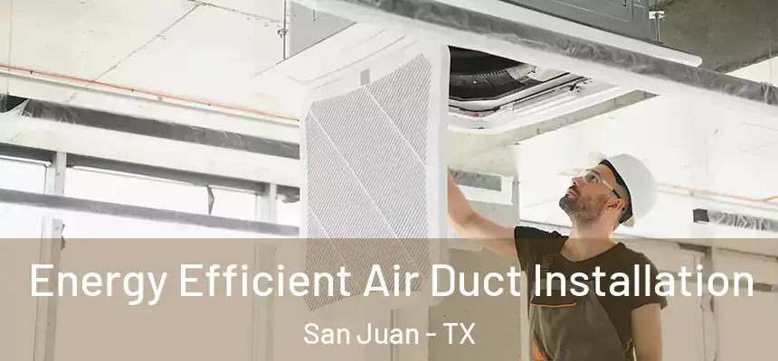  Energy Efficient Air Duct Installation San Juan - TX
