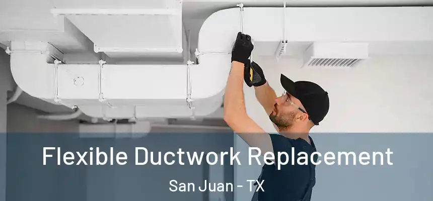  Flexible Ductwork Replacement San Juan - TX